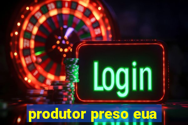 produtor preso eua